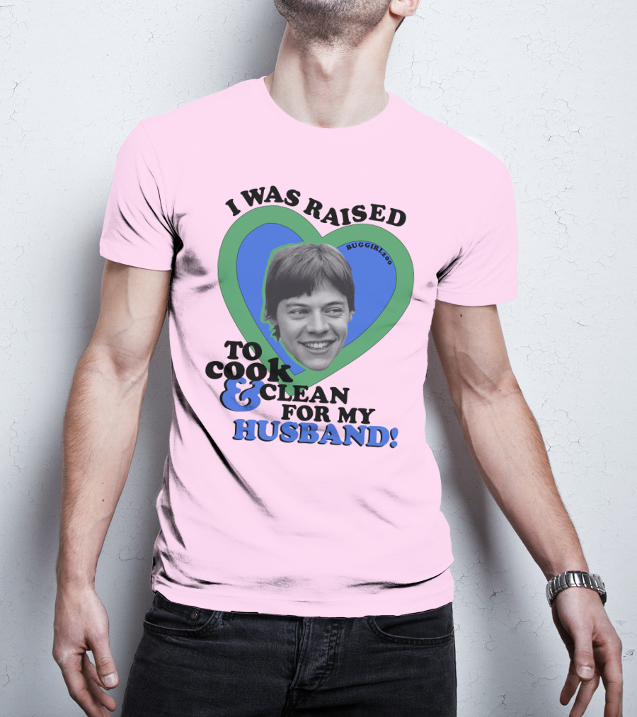 I Was Raised To Cook And Clean For My Husband Heart BugGirl200 T-Shirt
