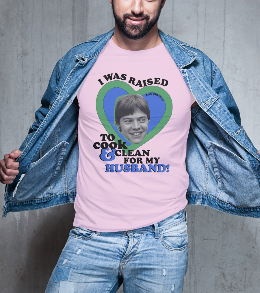 I Was Raised To Cook And Clean For My Husband Heart BugGirl200 T-Shirt