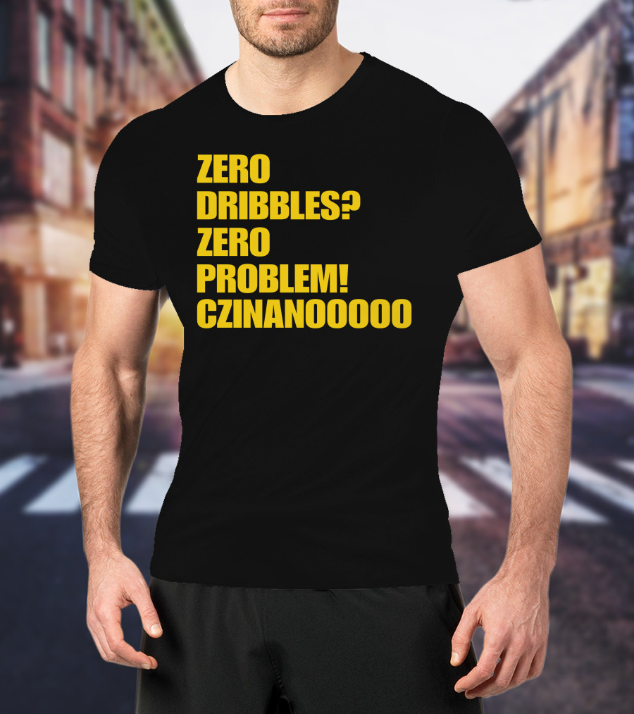 Zero Dribbles Zero Problem Czinanooooo Basketball Fan T-Shirt