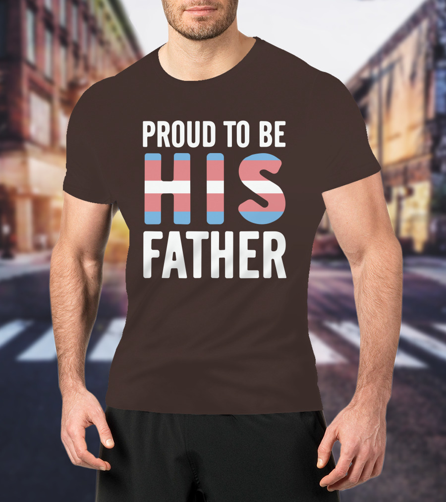 PROUD TO BE HIS FATHER Transgender Pride Colors T-Shirt