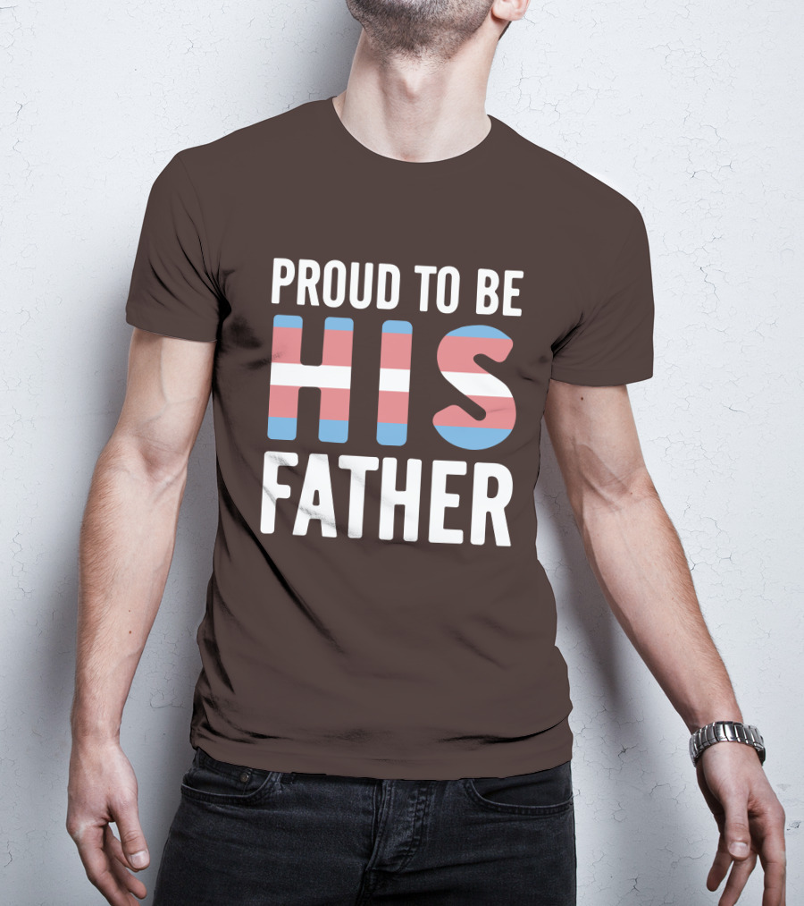PROUD TO BE HIS FATHER Transgender Pride Colors T-Shirt