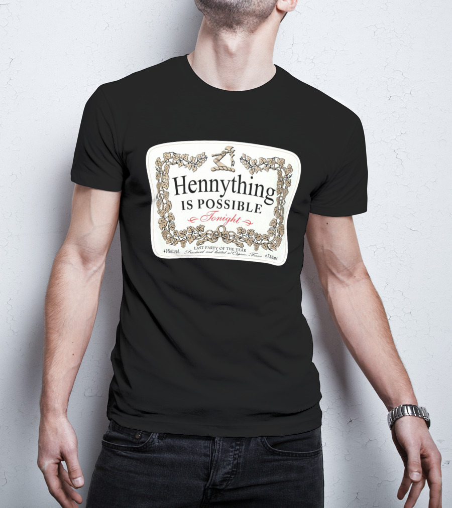 Hennything Is Possible Tonight Last Party Of The Year Label T-Shirt