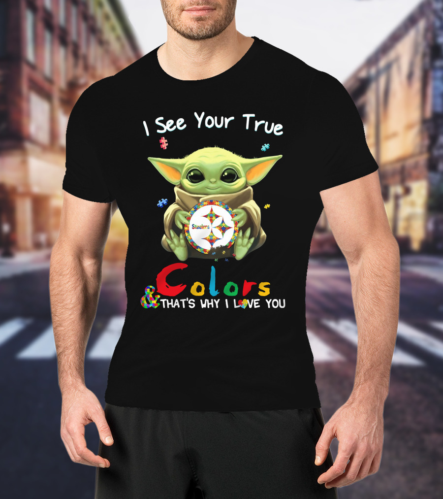I See Your True Colors Steelers That's Why I Love You T-Shirt