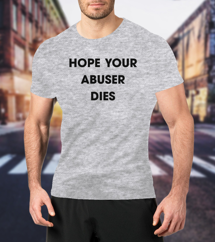 Hope Your Abuser Dies Sassy T-Shirt