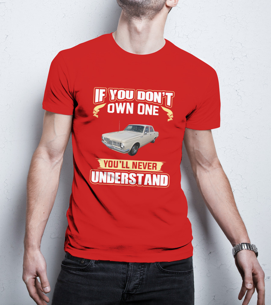 If You Don't Own One Plymouth Valiant You'll Never Understand T-Shirt