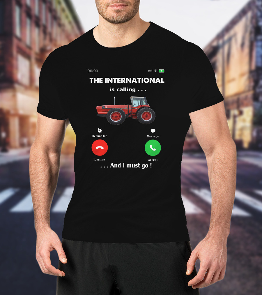 THE INTERNATIONAL IS CALLING AND I MUST GO IH 3588 T-Shirt