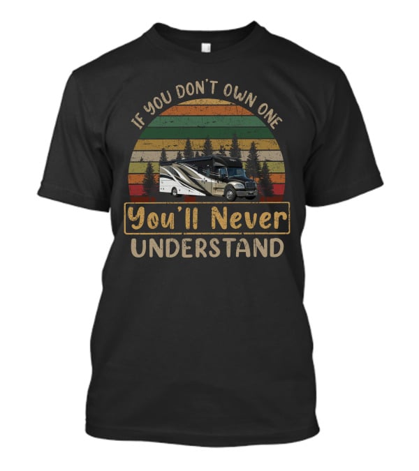 If You Don't Own One You'll Never Understand Renegade Verona 36 Vintage RV Camping T-Shirt