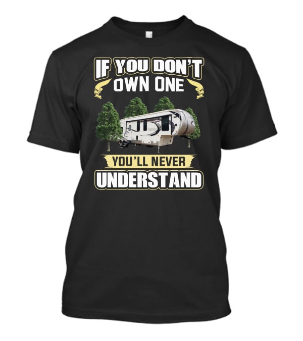 If You Don't Own One You'll Never Understand Forest RV Camper T-Shirt