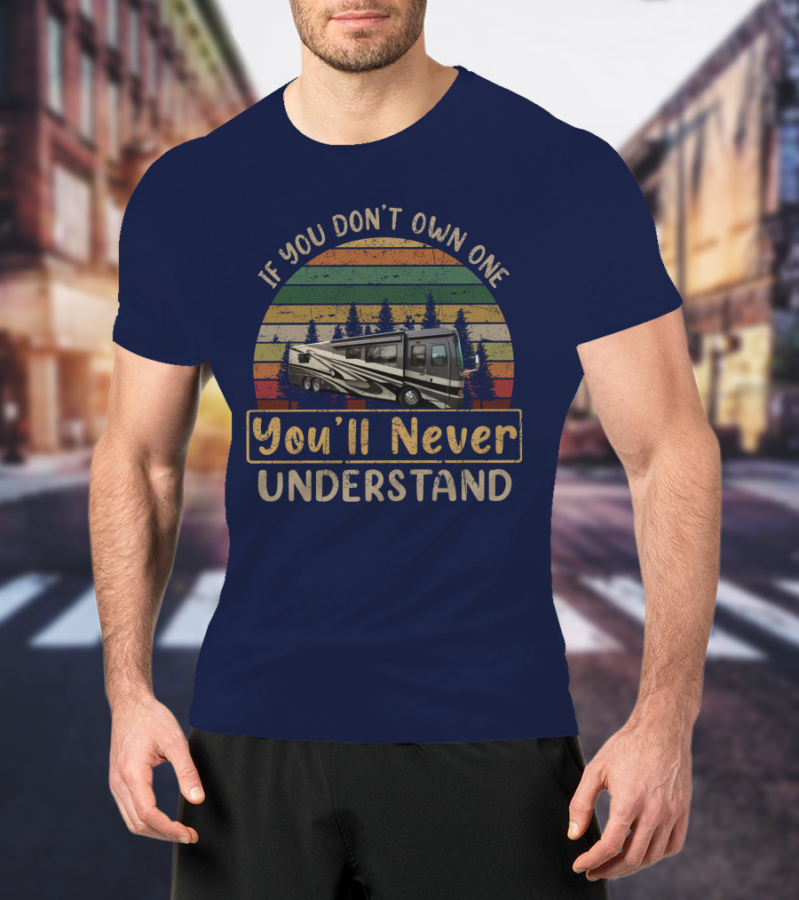 If You Don't Own One You'll Never Understand Monaco Dynasty RV Camping Retro T-Shirt