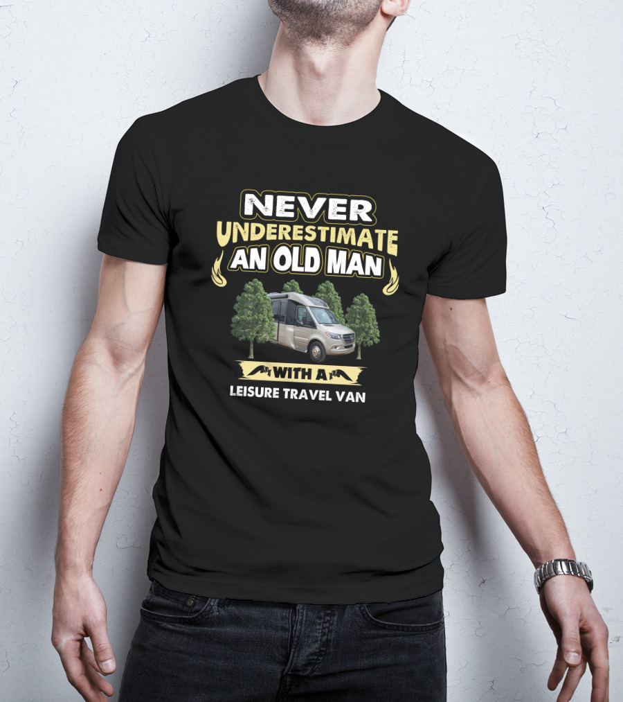 NEVER UNDERESTIMATE AN OLD MAN WITH A LEISURE TRAVEL VAN T-Shirt