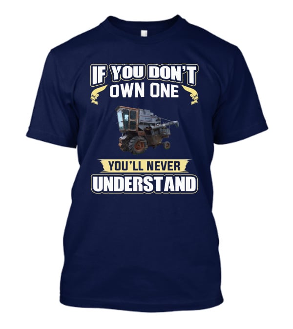 If You Don't Own One You'll Never Understand Gleaner K T-Shirt