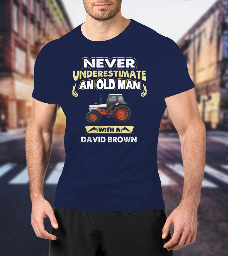 NEVER UNDERESTIMATE AN OLD MAN WITH A DAVID BROWN T-Shirt