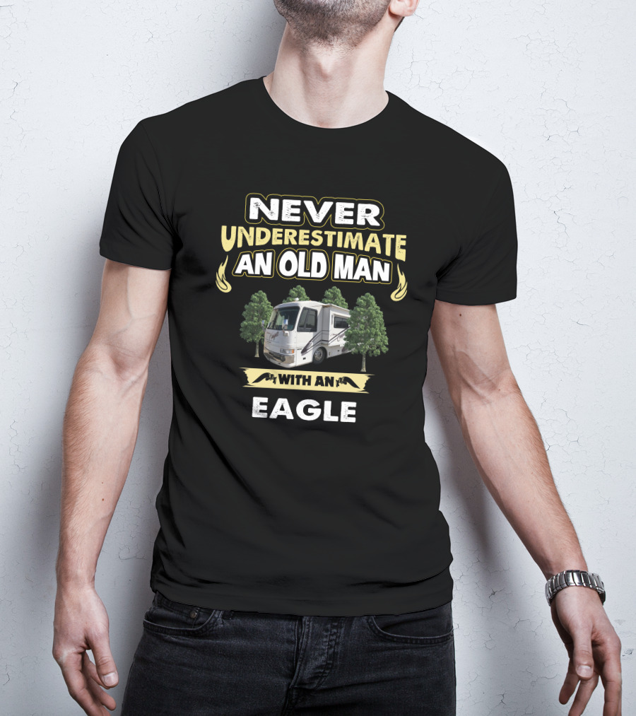 NEVER UNDERESTIMATE AN OLD MAN WITH AN EAGLE T-Shirt