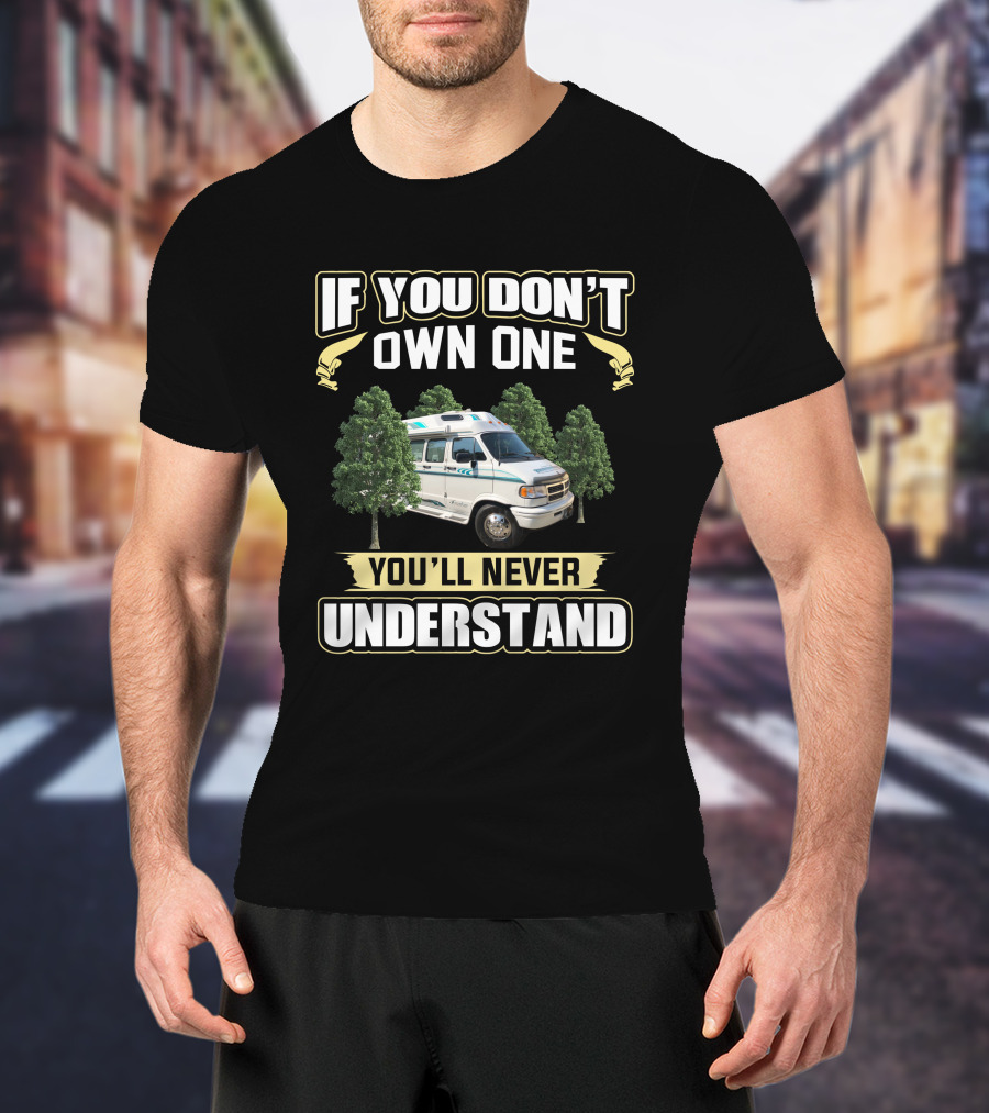 If You Don't Own One You'll Never Understand Van Life Freedom Adventure T-Shirt