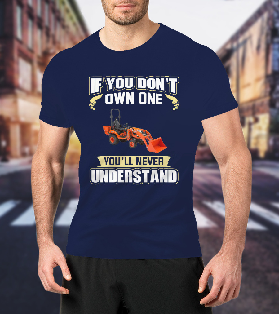 If You Don't Own One You'll Never Understand Kubota BX T-Shirt