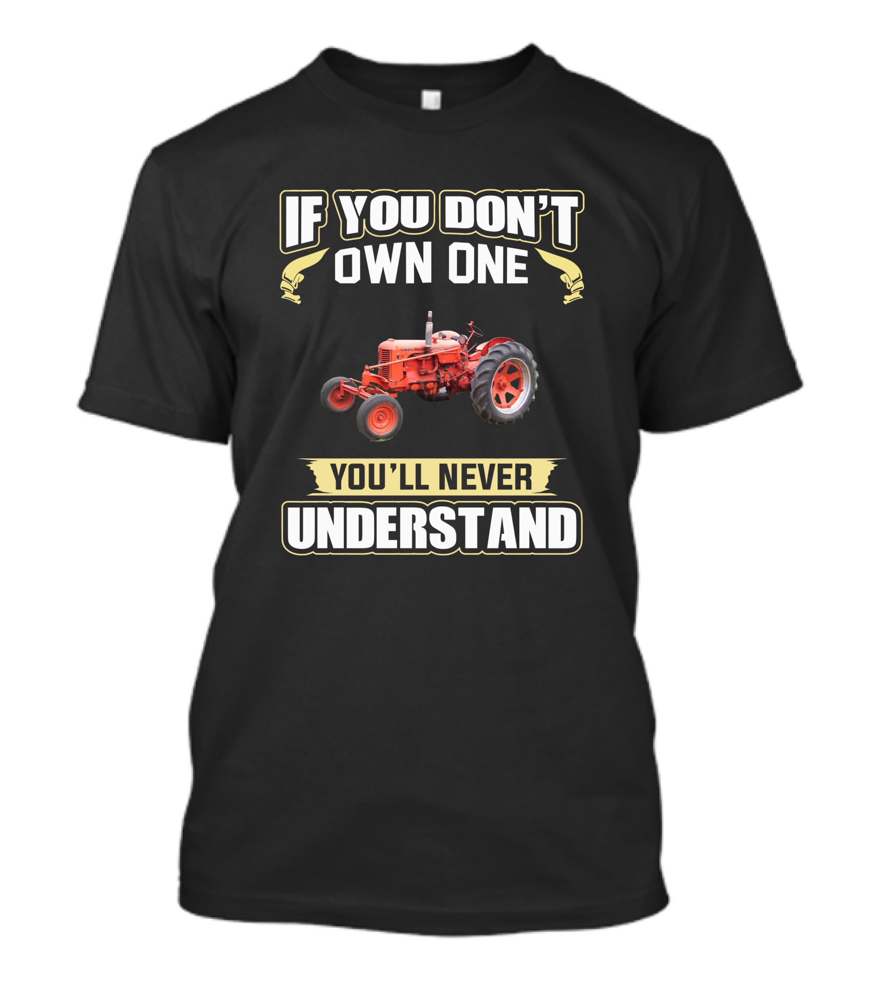 If You Don't Own One You'll Never Understand J.I. Case Tractor T-Shirt