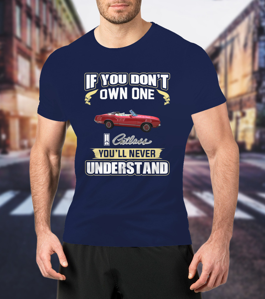 If You Don't Own One Cutlass You'll Never Understand T-Shirt