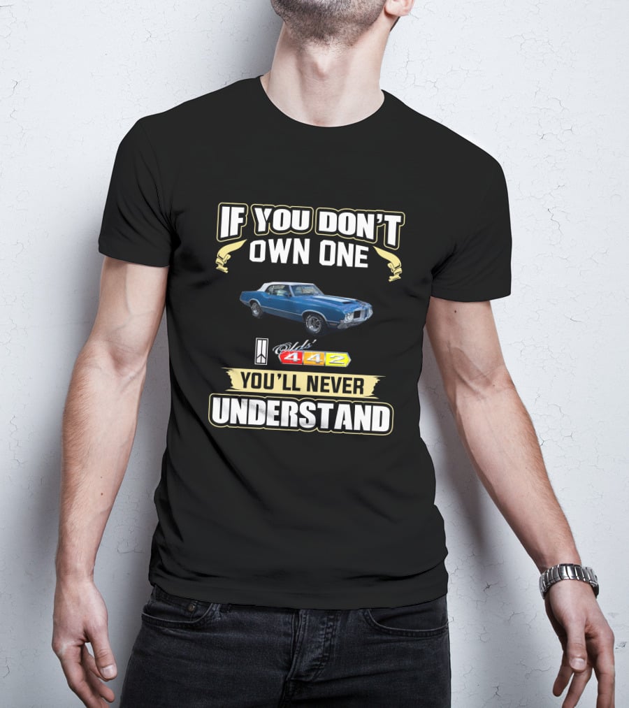If You Don't Own One Oldsmobile 442 You'll Never Understand T-Shirt