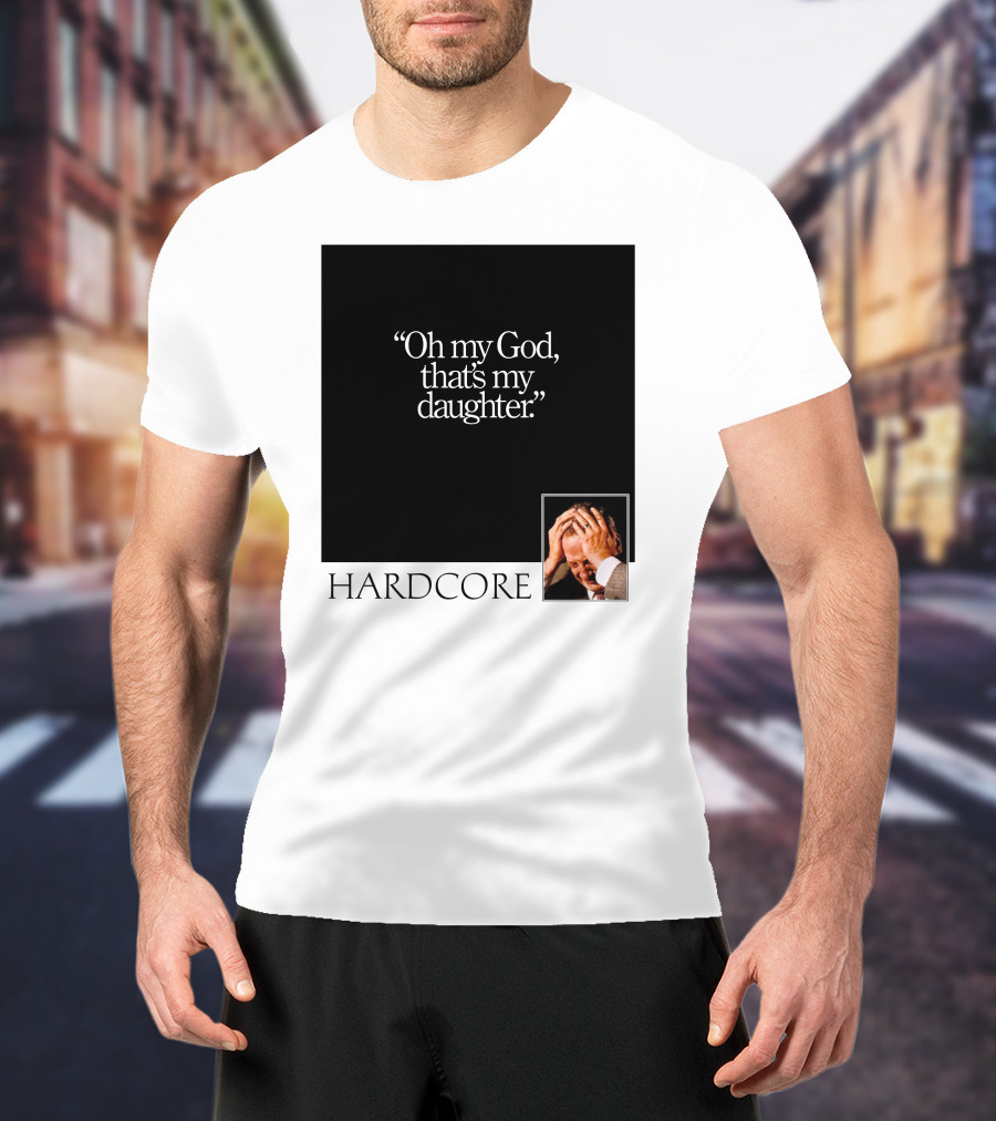 Oh My God That's My Daughter Hardcore T-Shirt