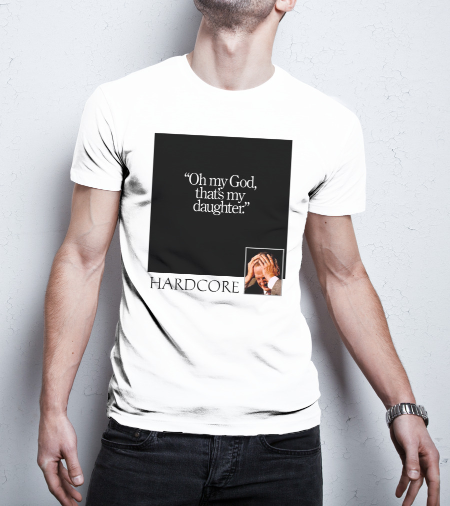 Oh My God That's My Daughter Hardcore T-Shirt