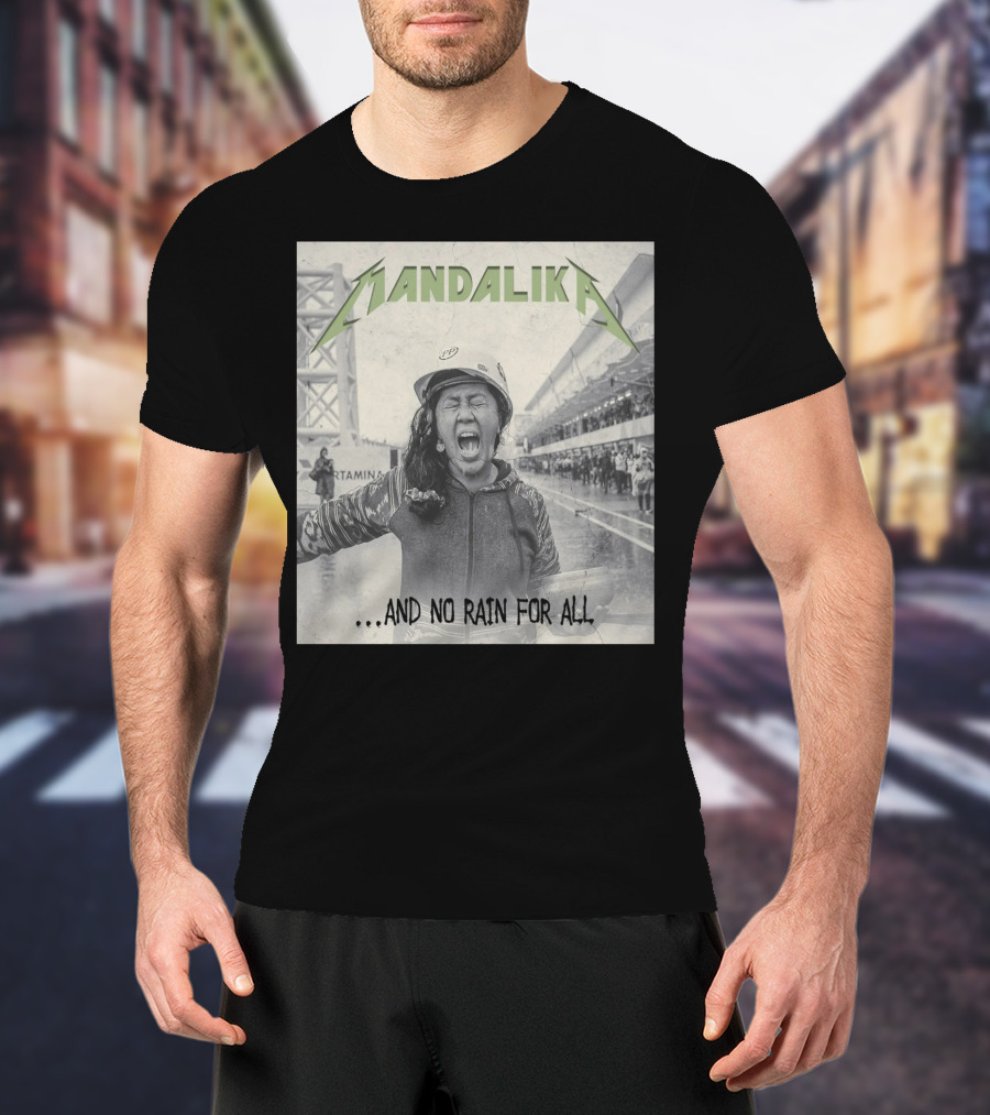 MANDALIKA And No Rain For All T-Shirt