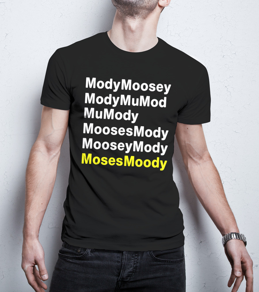 ModyMoosey ModyMuMod MuMody MoosesMody MooseyMody MosesMoody T-Shirt