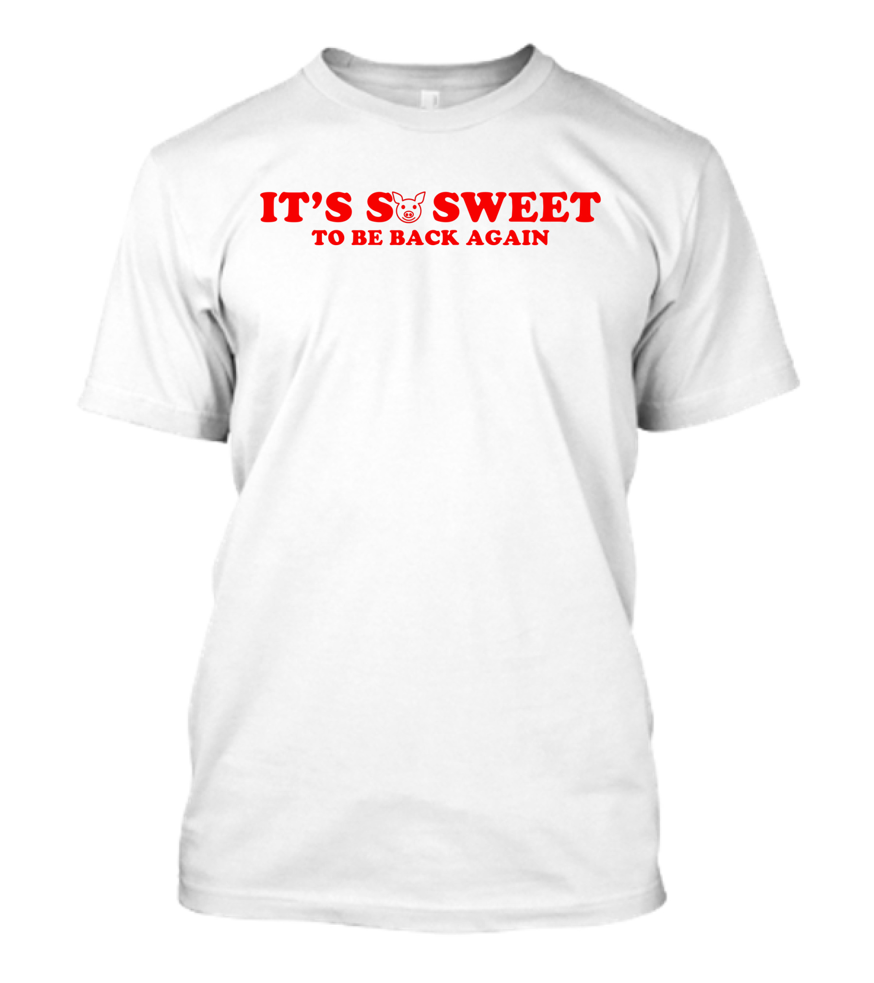 It's So Sweet To Be Back Again Pig Face T-Shirt
