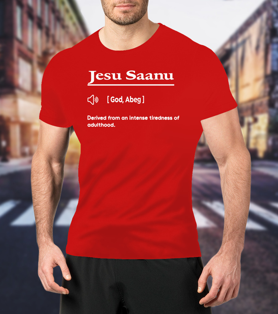 Jesu Saanu God Abeg Intense Tiredness Of Adulthood Definition T-Shirt