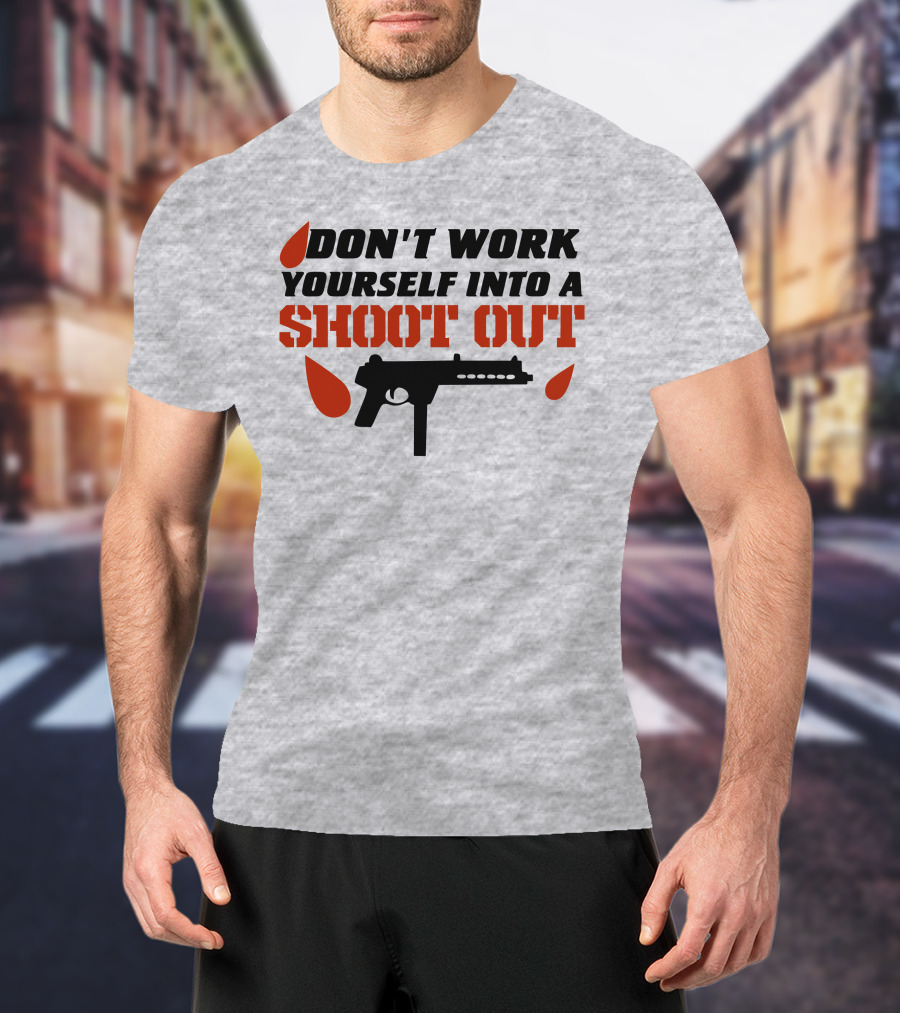 Don't Work Yourself Into A Shoot Out Gun Silhouette And Blood Drops T-Shirt