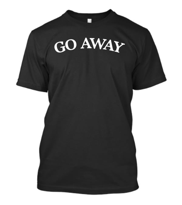 GO AWAY Shirt Simple T-Shirt