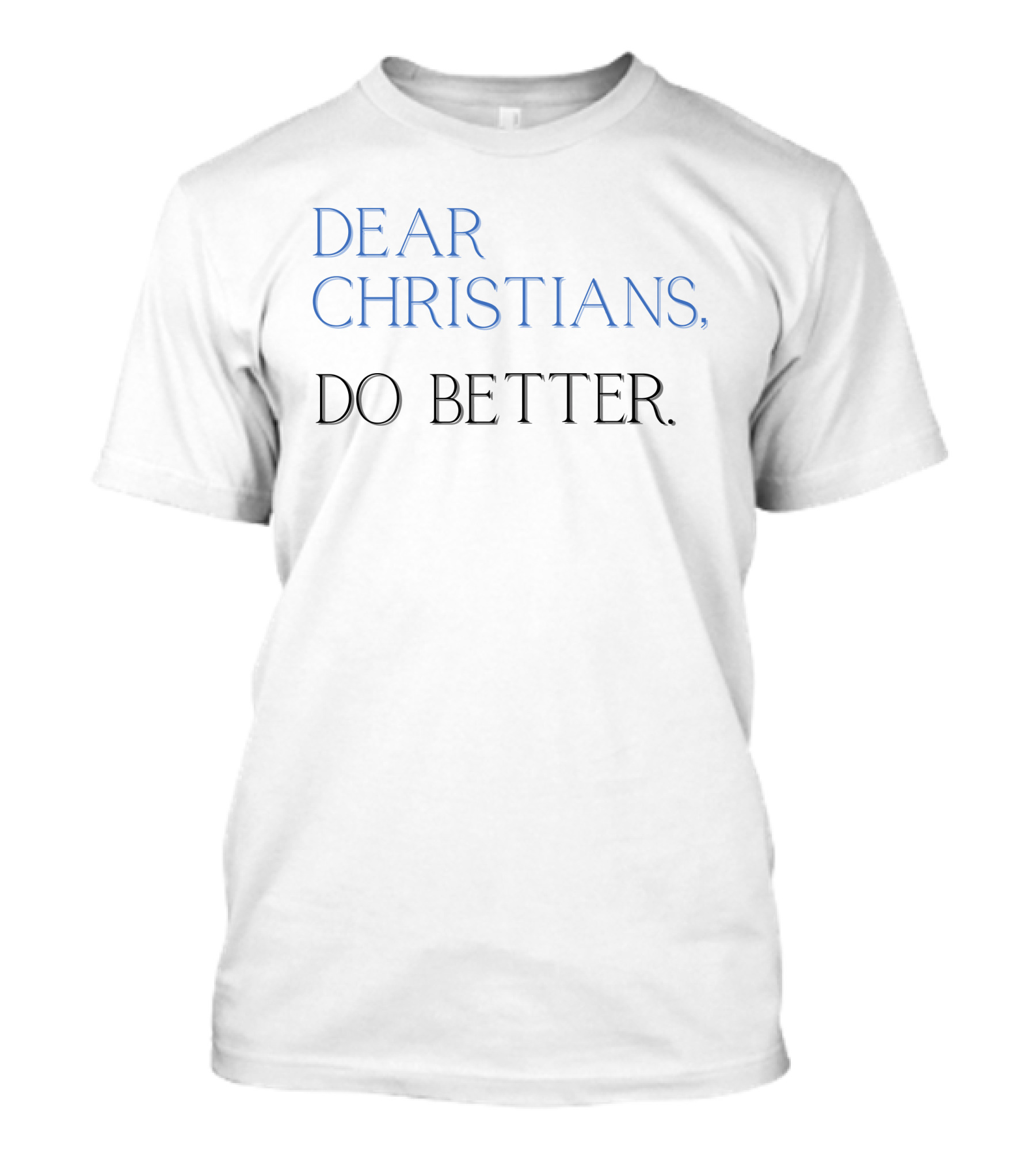 Dear Christians Do Better T-Shirt