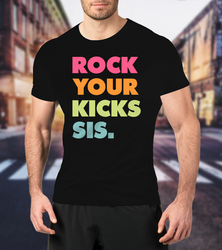 ROCK YOUR KICKS SIS Vibrant Typography T-Shirt