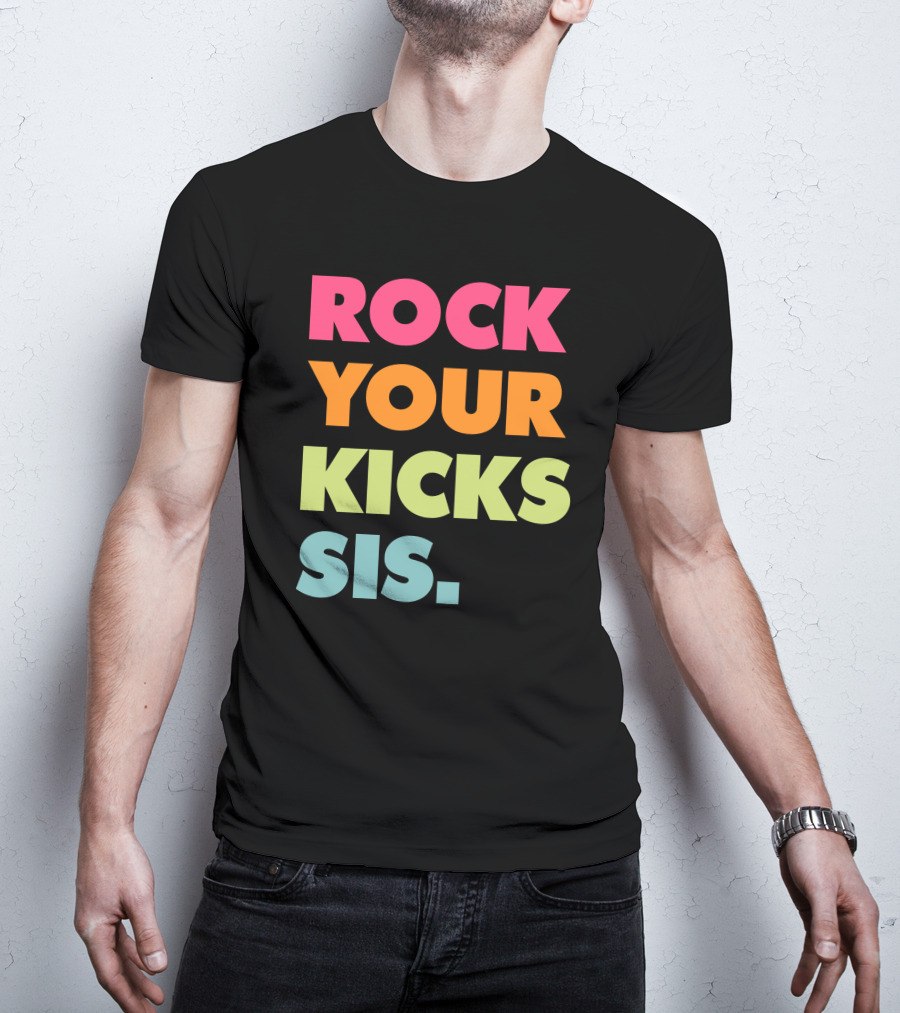 ROCK YOUR KICKS SIS Vibrant Typography T-Shirt