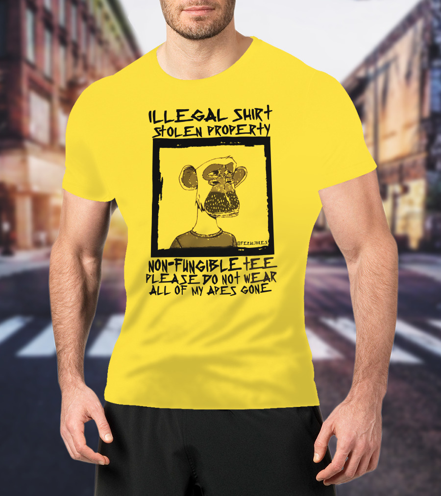 Illegal Stolen Property Non-Fungible Tee Please Do Not Wear All Of My Apes Gone T-Shirt