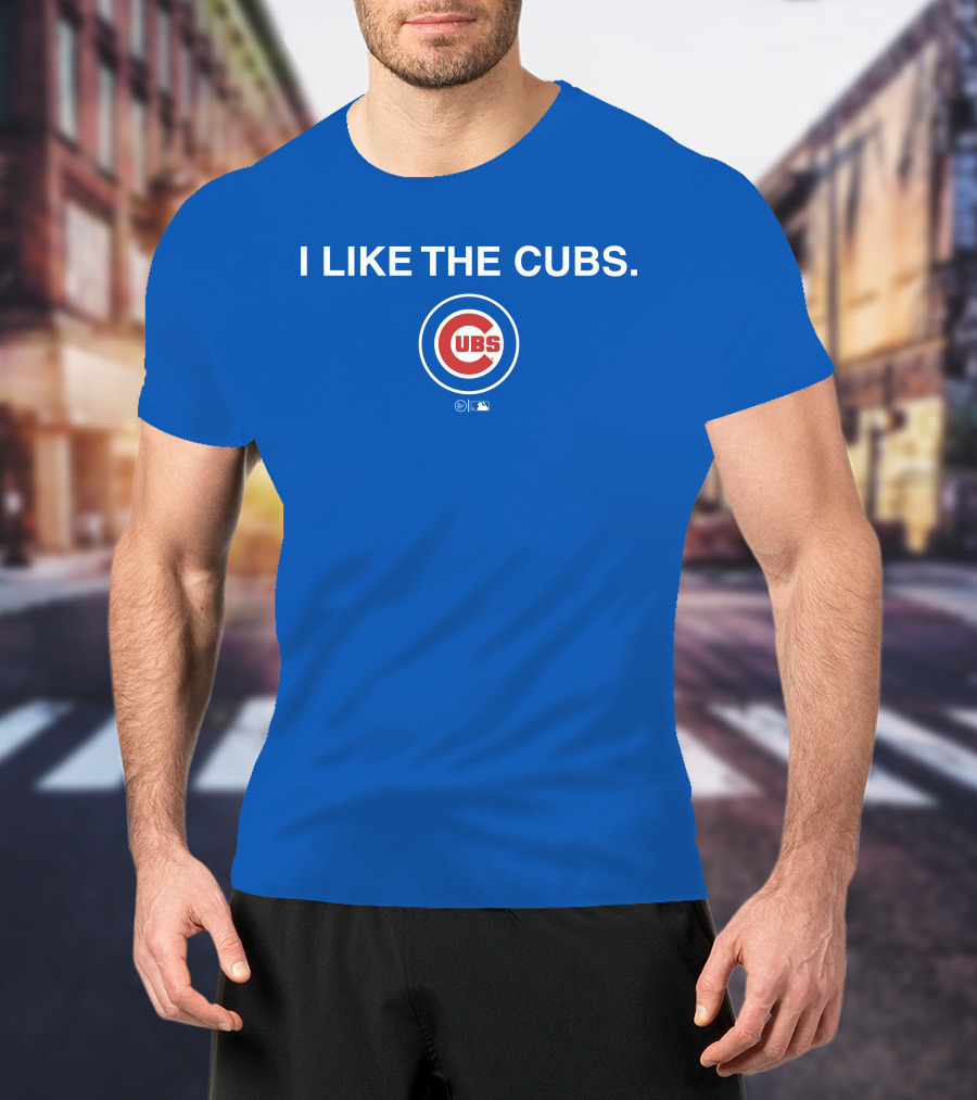 I Like The Cubs MLB T-Shirt