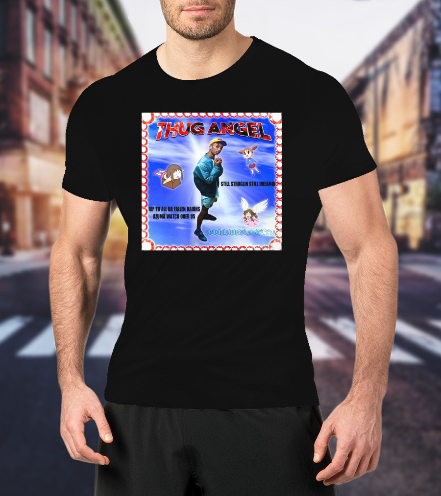 Thug Angel Still Struglin Still Dreamin RIP To All Daijohs Azuma Watch Over Us T-Shirt