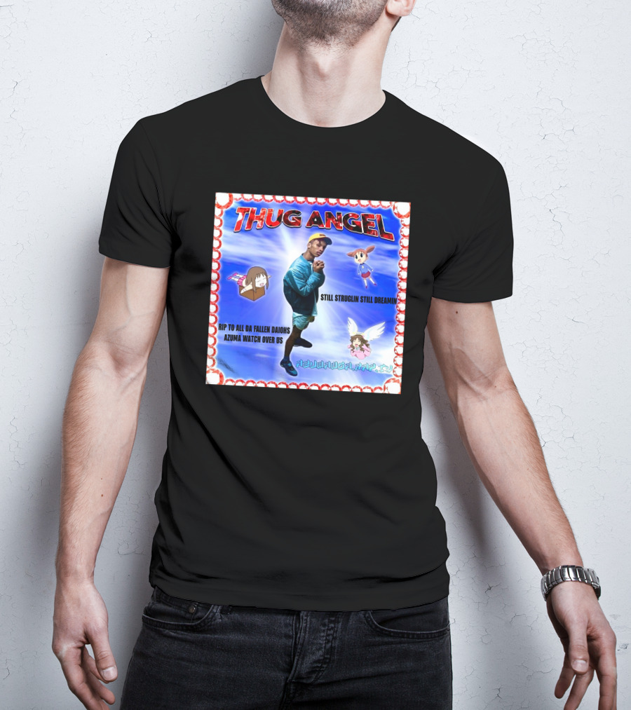Thug Angel Still Struglin Still Dreamin RIP To All Daijohs Azuma Watch Over Us T-Shirt