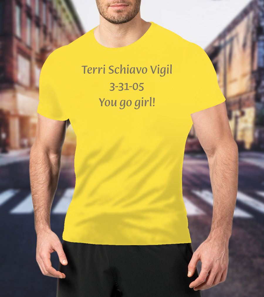 Terri Schiavo Vigil 3-31-05 You Go Girl T-Shirt
