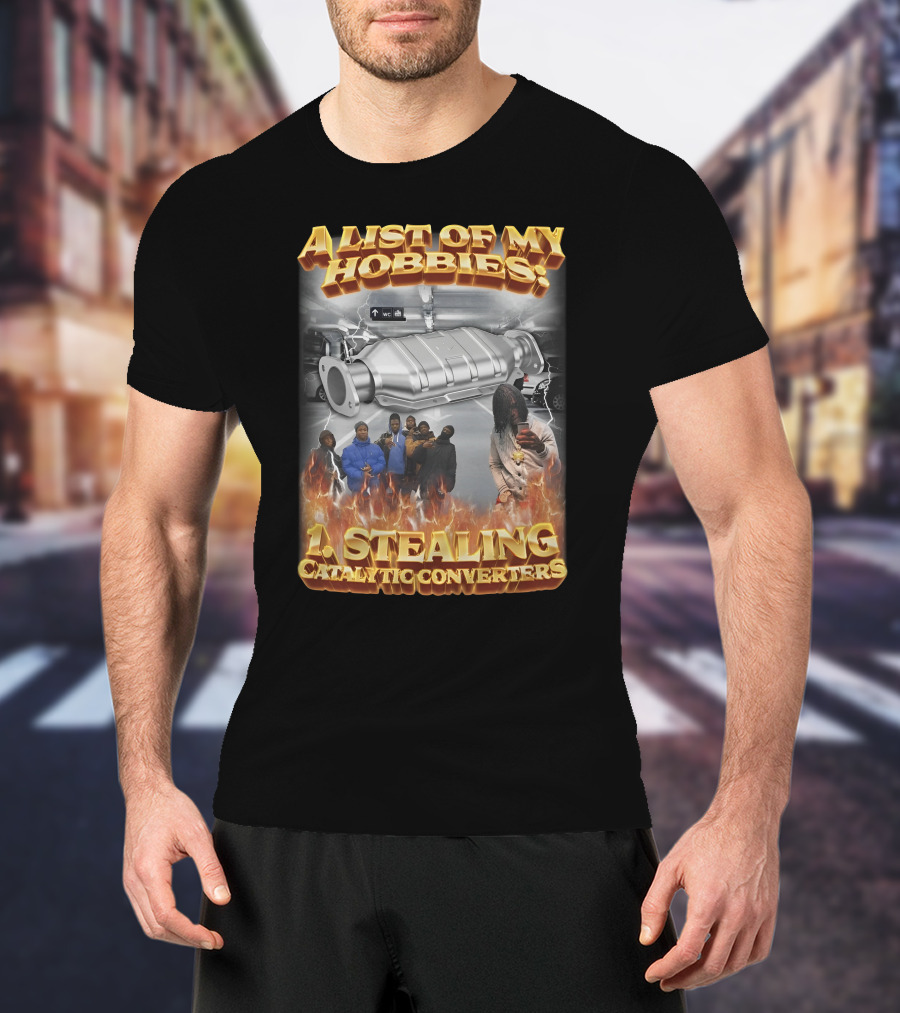 A List Of My Hobbies: Stealing Catalytic Converters T-Shirt