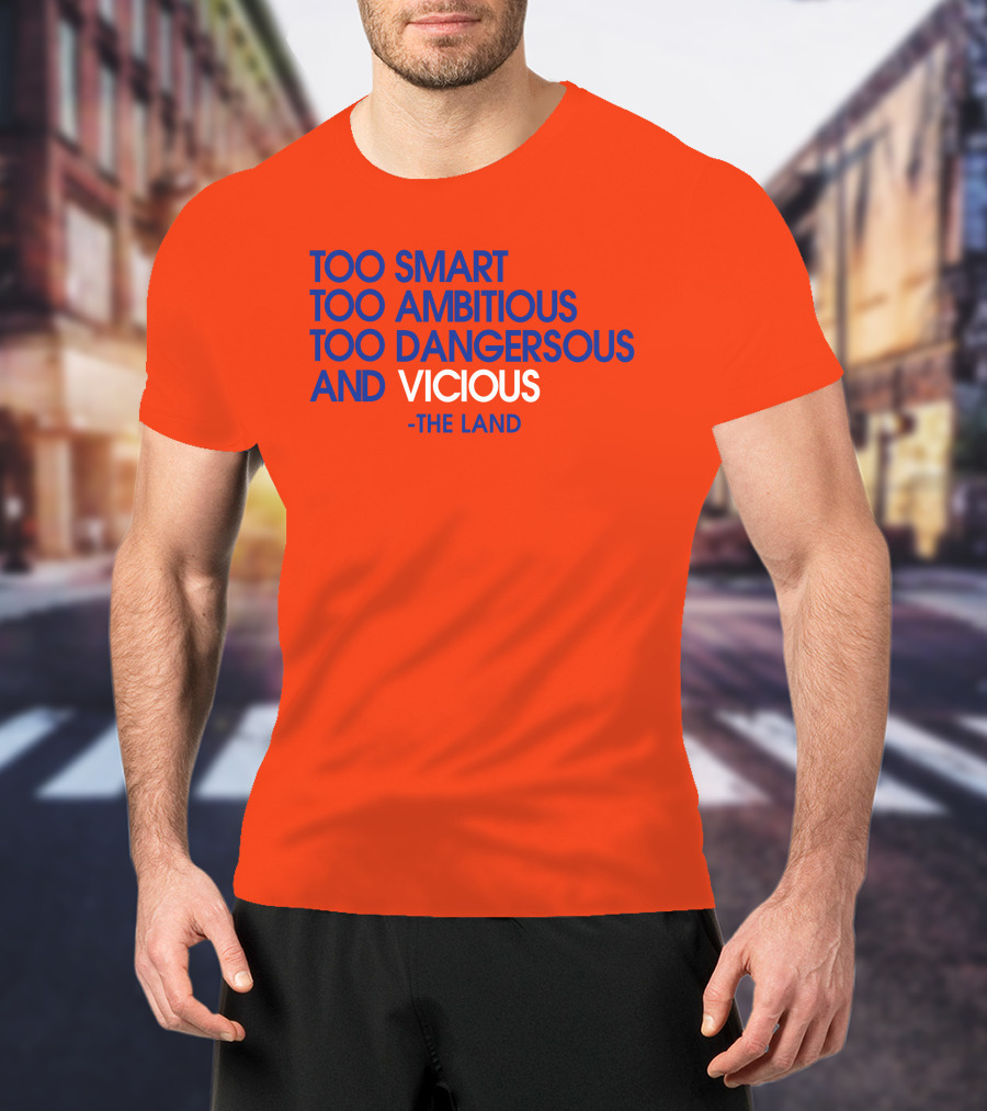 Too Smart Too Ambitious Too Dangerous And Vicious The Land T-Shirt