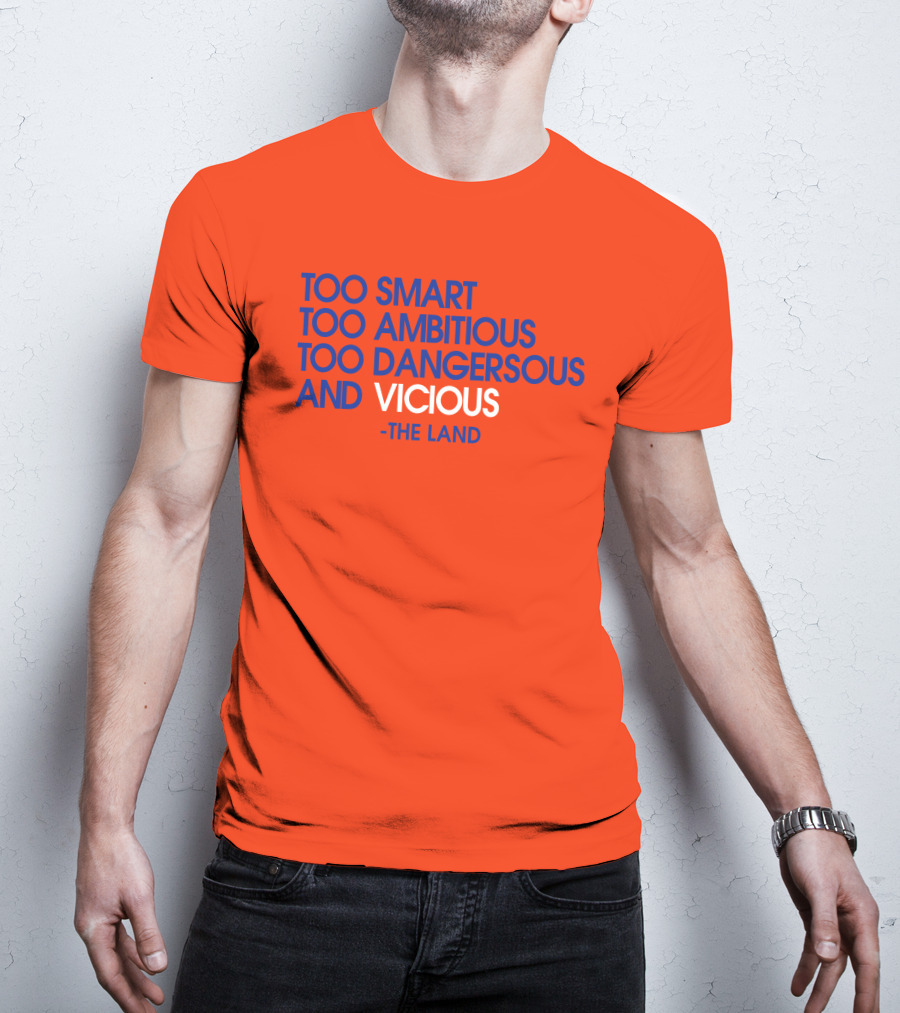 Too Smart Too Ambitious Too Dangerous And Vicious The Land T-Shirt