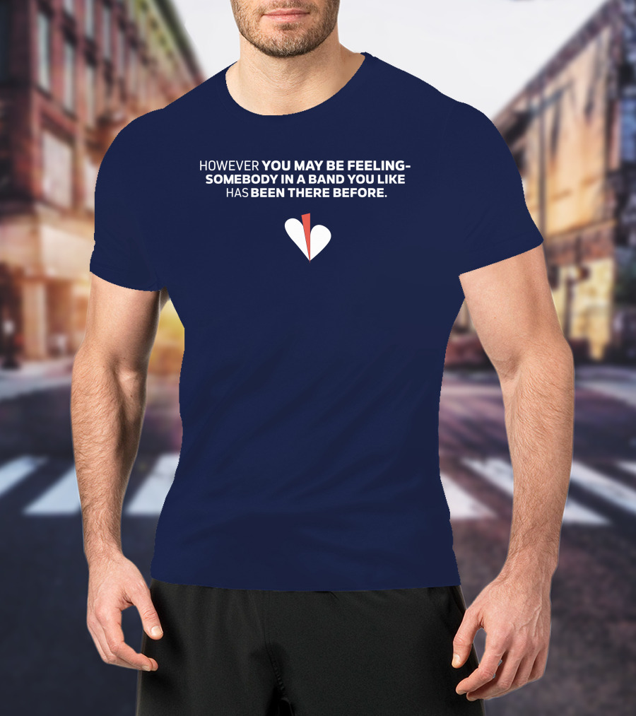 However You May Be Feeling Somebody IN A Band You Like Has Been There Before White And Red Heart T-Shirt