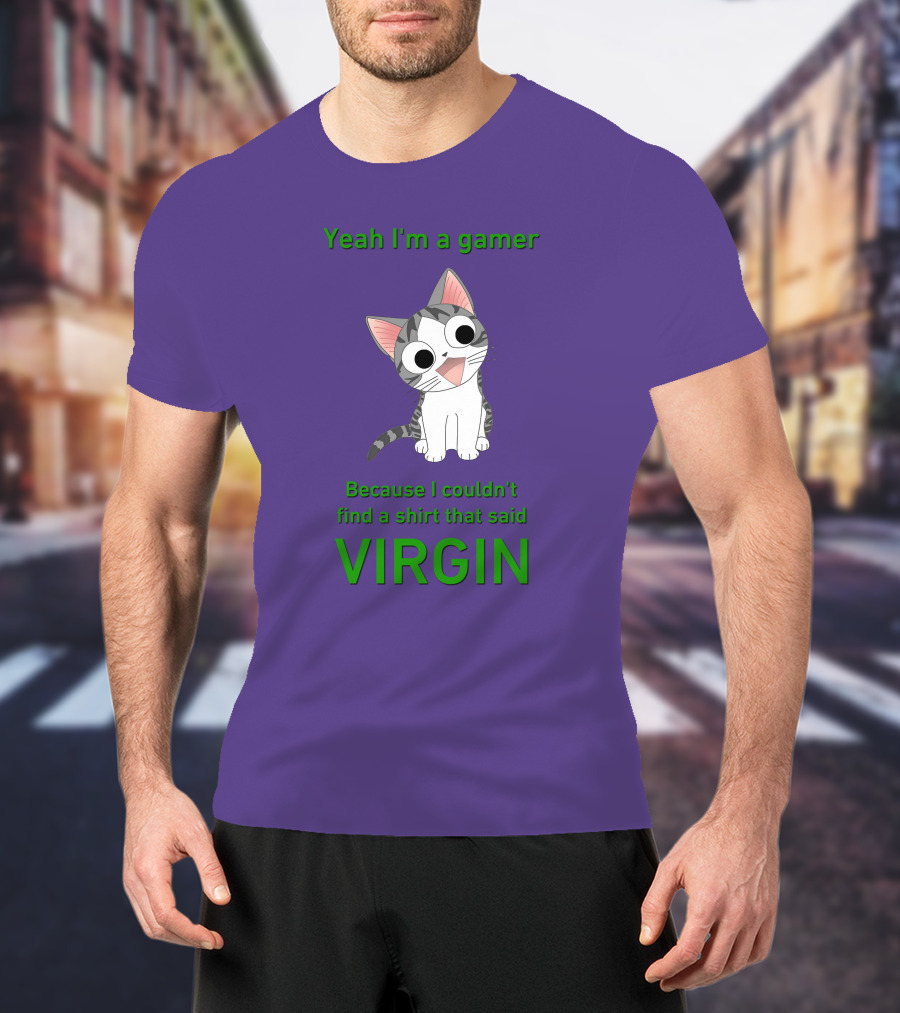 Yeah I'm A Gamer Because I Couldn't Find That Said Virgin Cat T-Shirt