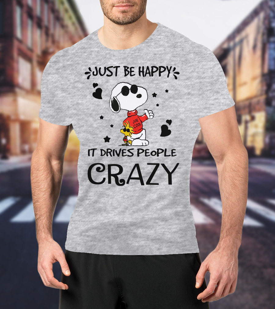 Just Be Happy It Drives People Crazy Snoopy Woodstock Joe Cool Hearts Stars T-Shirt