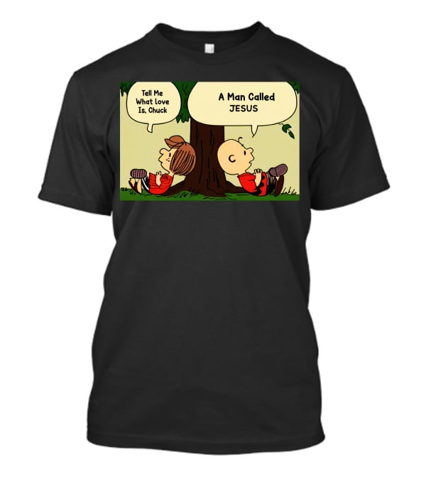 Tell Me What Love Is Chuck A Man Called Jesus T-Shirt