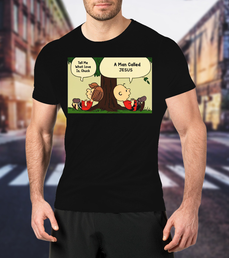 Tell Me What Love Is Chuck A Man Called Jesus T-Shirt