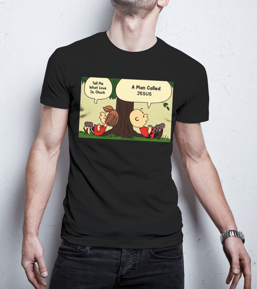 Tell Me What Love Is Chuck A Man Called Jesus T-Shirt