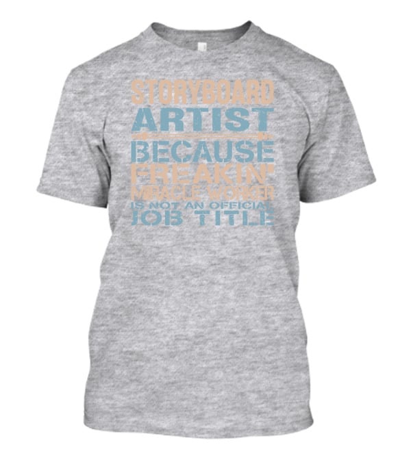 Storyboard Artist Because Freakin Miracle Worker Is Not An Official Job Title T-Shirt