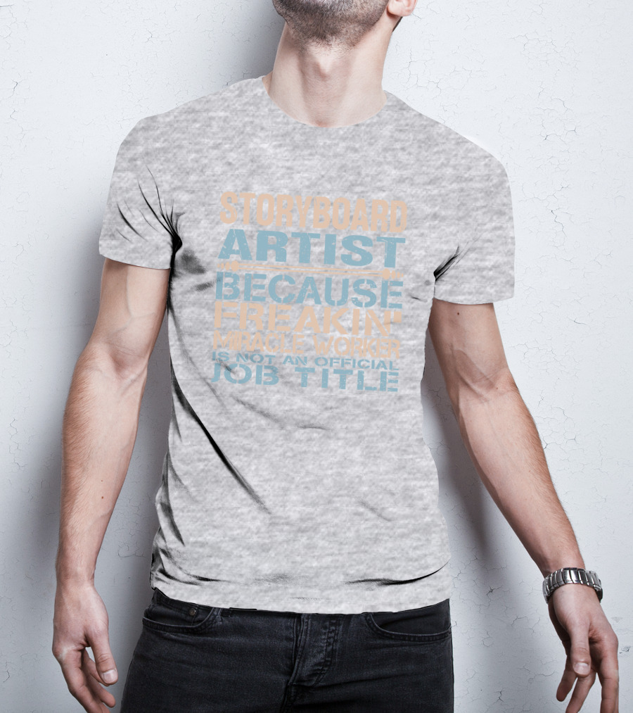 Storyboard Artist Because Freakin Miracle Worker Is Not An Official Job Title T-Shirt