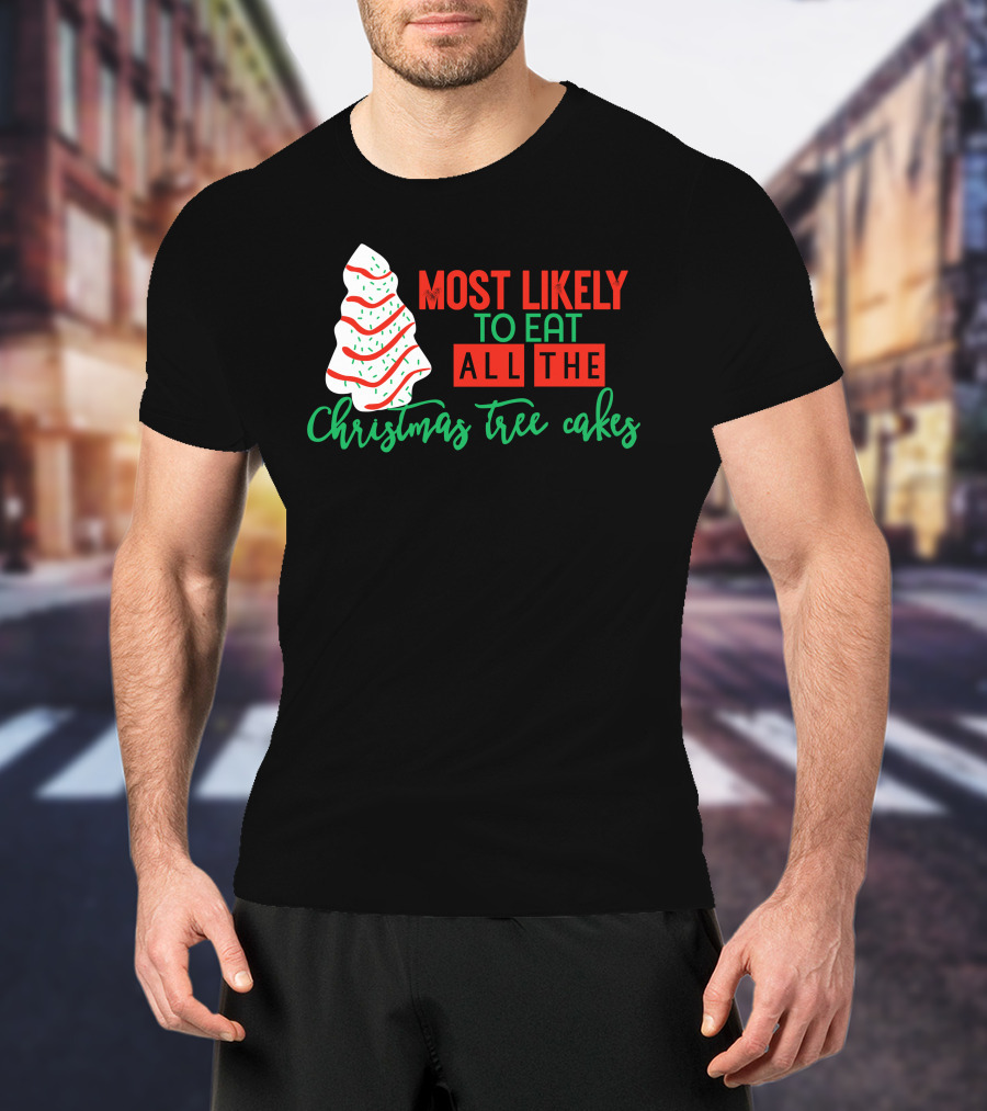 Most Likely To Eat All The Christmas Tree Cakes T-Shirt